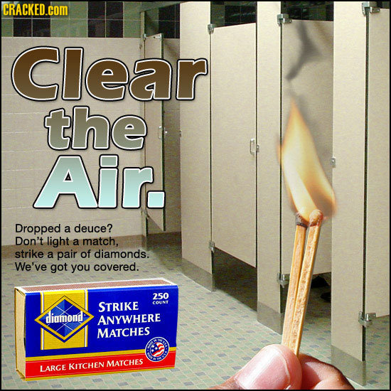 CRACKED.COM Clear the Air. Dropped a deuce? Don't light a match, strike a pair of diamonds. We've got you covered. 250 STRIKE COUNT diatond ANYWHERE M