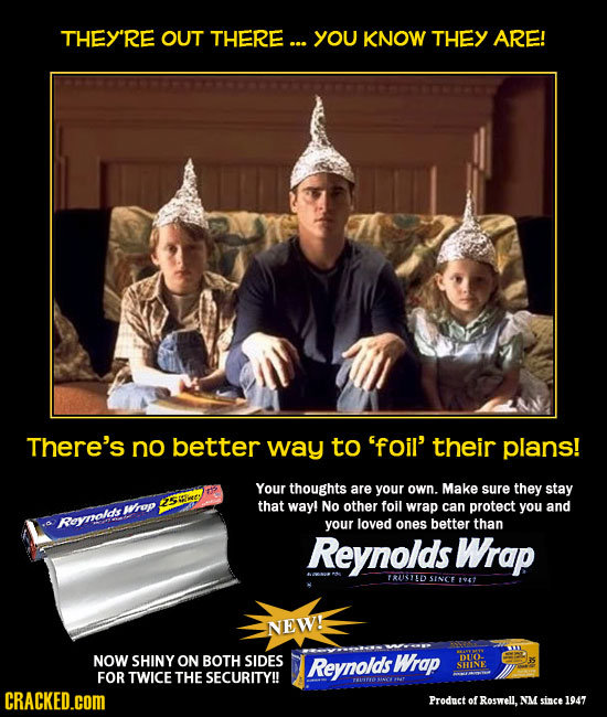 THEY'RE OUT THERE ... You kNOW THEY ARE! There's no better way to 'foil' their plans! Your thoughts are your own. Make sure they stay that way! No oth