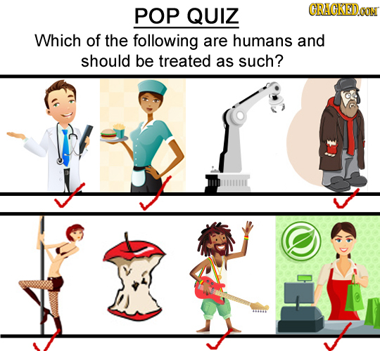 POP QUIZ GRAGKEDOON Which of the following are humans and should be treated as such? A 