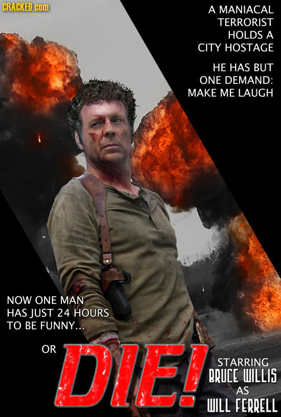 CRACKED.cOM A MANIACAL TERRORIST HOLDS A CITY HOSTAGE HE HAS BUT ONE DEMAND: MAKE ME LAUGH NOW ONE MAN HAS JUST 24 HOURS TO BE FUNNY... OR DIET STARRI