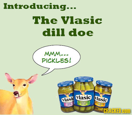 Introducing--- The Vlasic dill doe MM--. PICKLES! vlasic Vlasic Vvlasic OHrs DE CRACKED.cOM