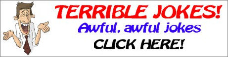 TERRIBLE JOKES! Awful. awful jokes CLICK HERE!