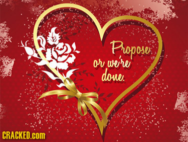 Propose or we're done. CRACKED.cOM