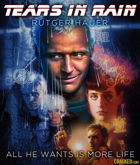 IEAS IN RAIN RUTGER HAUER E Sar l Omo aa ALL HE WANTS IS MORE LIFE CRACKED.COM