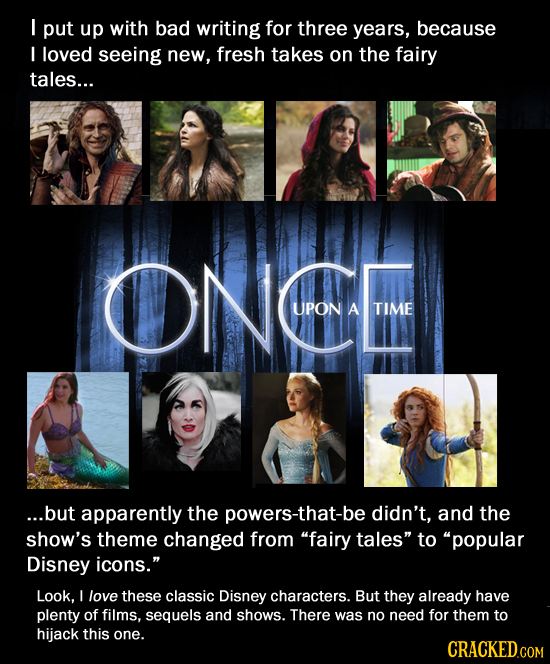 I put up with bad writing for three years, because I loved seeing new, fresh takes on the fairy tales... ONGE UPON A TIME ...but apparently the powers