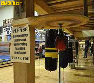 CRACKED.COM NOR PLEASE 80 Give priority to persons performing training montages THANK YOU