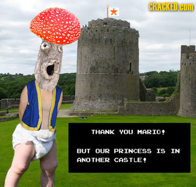 CRACKED.CON THANK YOU MARIO BUT OUR PRINCESS IS IN ANO THER CASTLE!