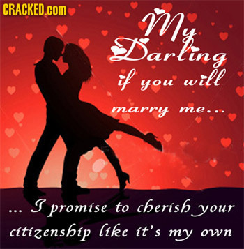CRACKED.COM my Darling if will you marry me... ... I promise to cherish your citizenship like it's my own 