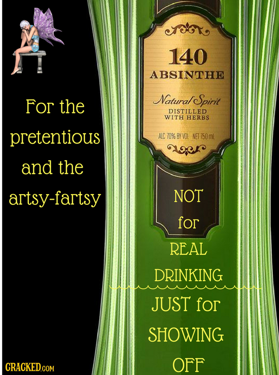 140 ABSINTHE For the Natural Spirit DISTILLED WITH HERBS pretentious ALC 70% BY VOL NET 750 mL and the artsy-fartsy NOT for REAL DRINKING JUST for SHO