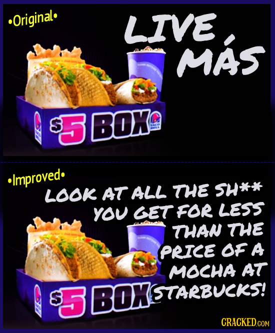 Original. LIVE MAS S 5 BOK Improved. THE LOOK AT ALL SH** YOU GET FOR LESS THAN THE PRICE OF A MOCHA AT S 5 BOX STARBUCKS! CRACKEDcO COM
