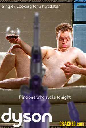 Single? Looking for a hot date? Find one who sucks tonight dyson CRACKED.coM