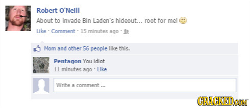 Robert O'Neill About to invade Bin Laden's hideout... root for mel Like Comment 15 minutes ago te Mom and other 56 people like this. Pentagon You idio