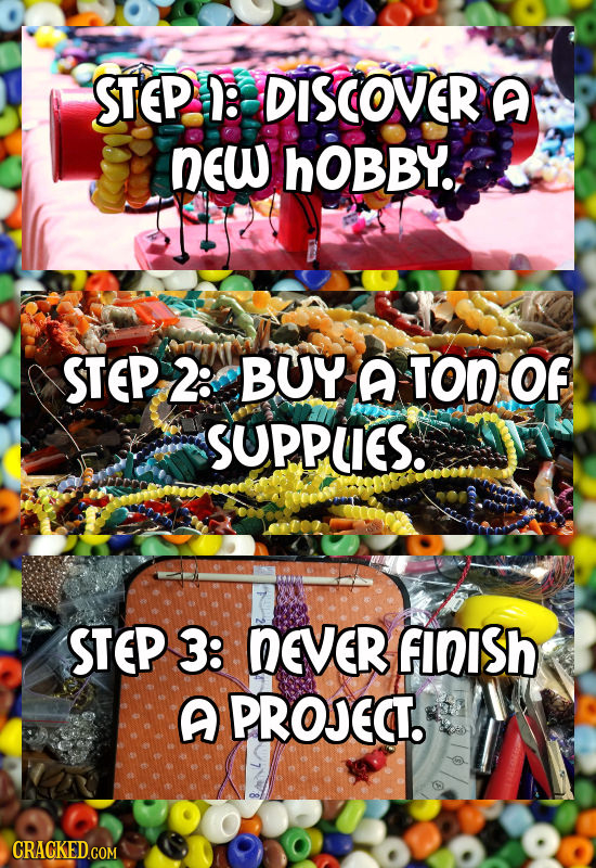 STEP. : DISCOVER A NEW hOBBY., STEP 2: BUY A toN OF SUPPUES. STEP 3: NEVER FINISh A PROECT. CRACKED COM