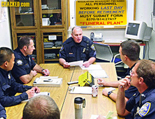 CRACKED.cOM REGUATION 58183229 ALL PERSONNEL WORKING LAST DAY BEFORE RE TIRE ME NT MUST SUBMIT FORM 870/014:2717 FUNERAL PLAN