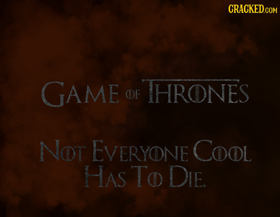 GAME THRONES OF Not EVERYONE Cool HAS To DiE.