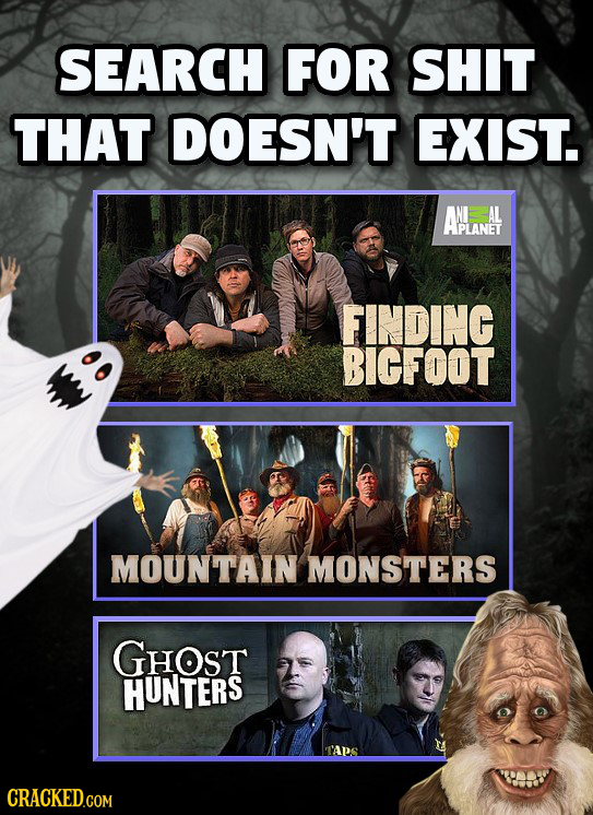 SEARCH FOR SHIT THAT DOESN'T EXIST. ANLANAL ANI FINDING BIGFOOT MOUNTAIN MONSTERS GHOST HUNTERS CRACKED.COM 