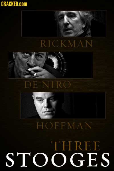 CRACKED.COM RICKMAN DE NIRO HOFFMAN THREE STOOGES