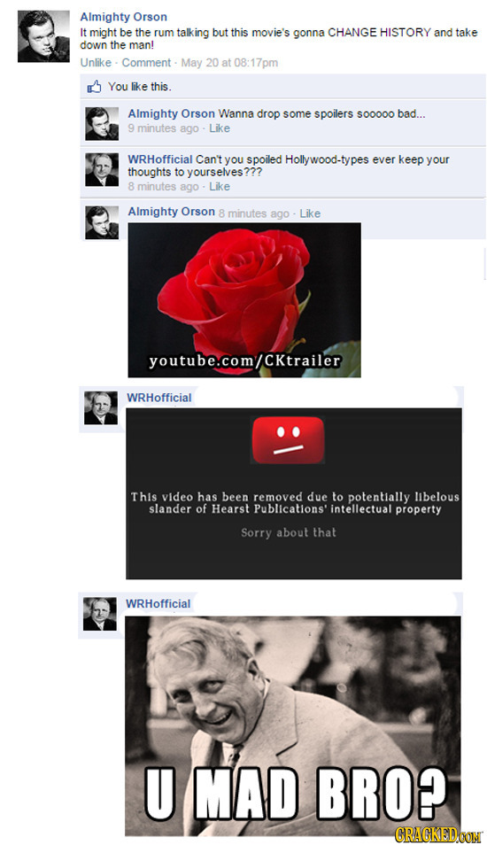 Almighty Orson It might be the rum talking but this movie's gonna CHANGE HISTORY and take down the manl Unlike Comment May 20 at 8:17pm You like this.