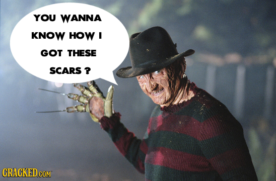 YOU WANNA KNOW HOW I I GOT THESE SCARS ? CRACKEDcON