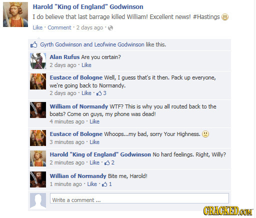 Harold King of England Godwinson I do believe that last barrage killed William! Excellent news! #Hastings A Like Comment : days ago Gyrth Godwinson