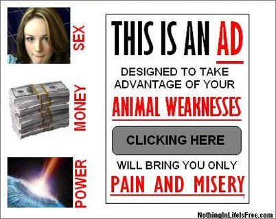 THIS IS AN AD SEX DESIGNED TO TAKE ADVANTAGE OF YOUR ANIMAL WEAKNESSES MONEY CLICKING HERE WILL BRING YOU ONLY PAIN AND MISERY POWER NothinglnLifelsFr