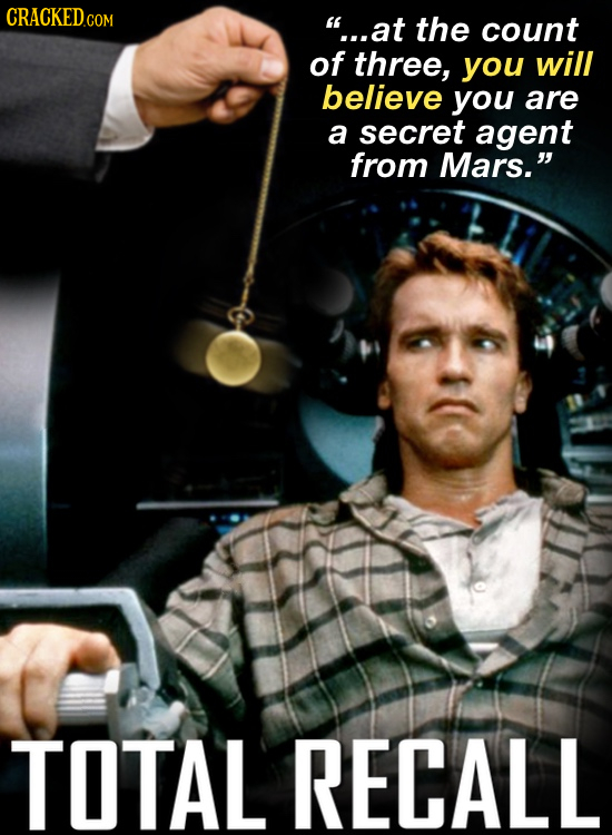 CRACKED.COM ...at the count of three, you will believe you are a secret agent from Mars. TOTAL RECALL