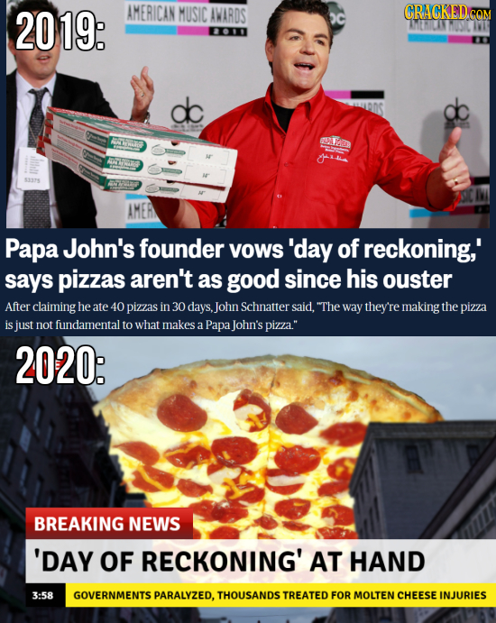 20 19: AMERICAN MUSIC AWARDS CRACKEDc COM ALHILINHONS 00 d GICm RLEW AMER Papa John's founder VOWS 'day of reckoning,' says pizzas aren't as good sinc