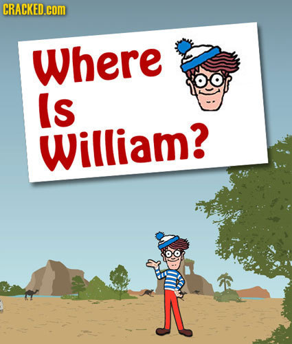 CRACKED.cOM Where ls William? 
