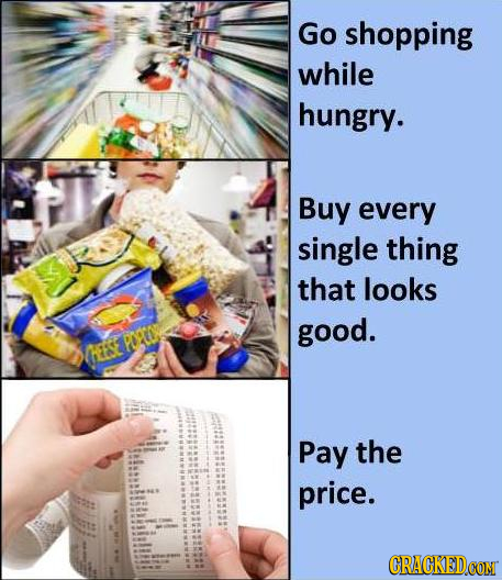 Go shopping while hungry. Buy every single thing that looks good. PTN HEESE Pay the price. CRACKEDCON