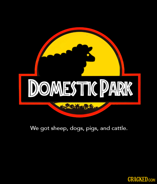 DOMESTIC PARK We got sheep, dogs, pigs, and cattle. CRACKED.COM