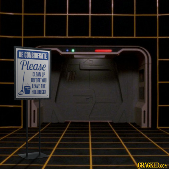 BE CONSIDERATE Please CLEAN UP BEFORE YOU o.2o LEAVE THE HOLODECK! CRACKED COM