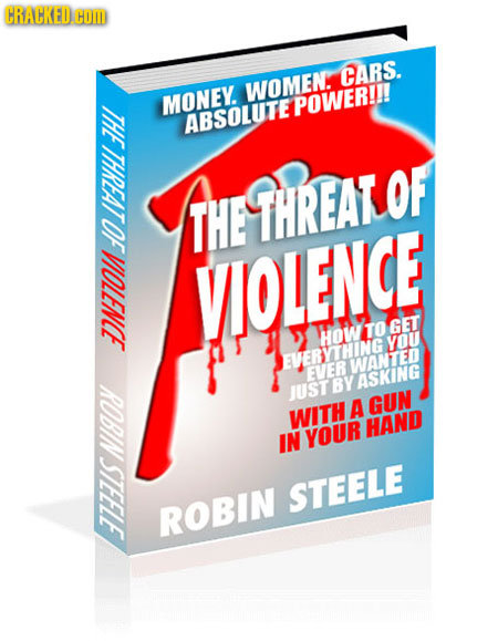 CRACKED.COI CARS. WOMEN. MONEY. POWER!!! ABSOLUTE ETHREATOFVIOLENCE THREAT OF THE VOLENCE TO GET GET HOW YOU EVERYTHING WWANTED EVER ROBIN SIEELE BY A