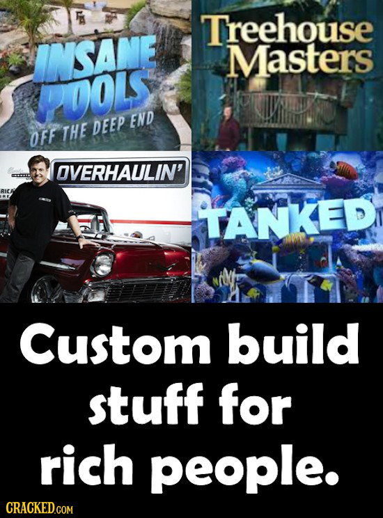 Treehouse INSANE Masters PDOLS END THE DEEP OFF OVERHAULIN' RICA TANKED Custom build stuff for rich people. 