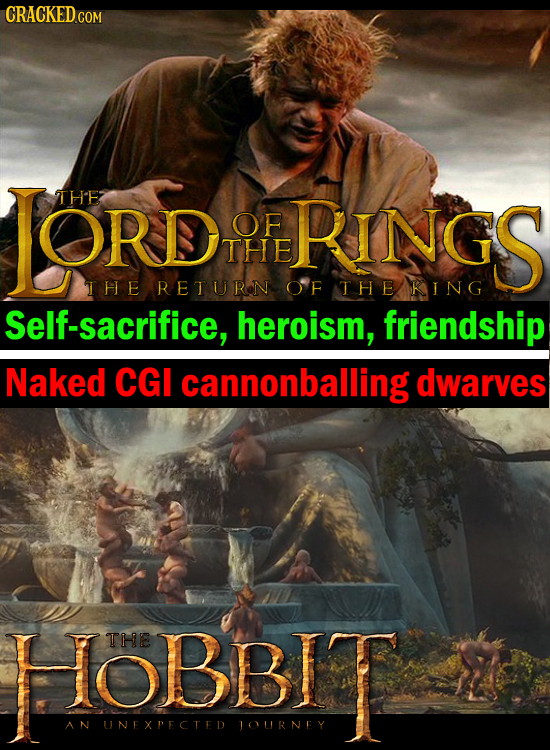 JORDRINGS THE OF THE THE RETURN OF THE KING Self-sacrifice, heroism, friendship Naked CGI cannonballing dwarves HOBBIT THE AN UNEXPECTED JOURNEY
