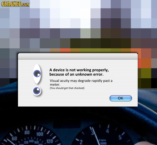 CRACKEDCON A device is not working properly, because of an unknown error. Visual acuity may degrade rapidly past a meter. (You should get that checked