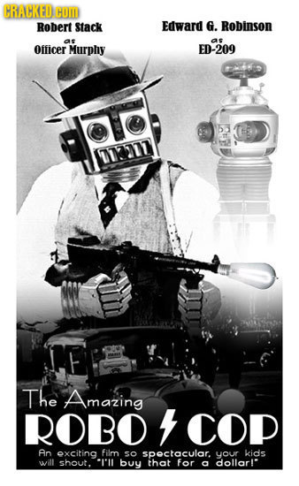 HRAHRED CUDD Robert Stack Edward G. Robinson as as Officer Murphy ED-209 The Amazing ROBO 4 COP An oxciting film so spoctacular. your kids will shout,