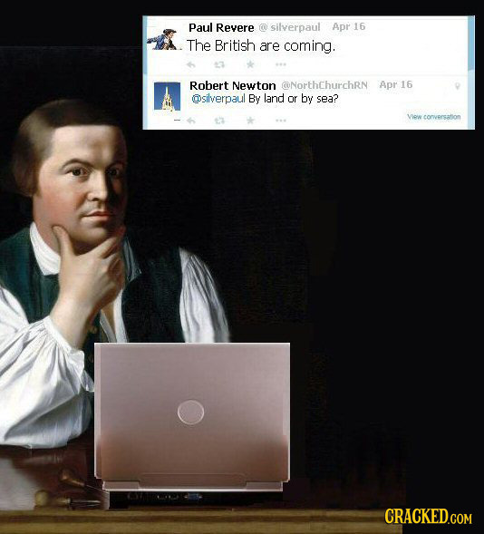 Paul Revere silverpaul Apr 16 The British are coming. Robert Newton @NorthchurchRN Apr 16 Osilverpaul By land or by sea? Ven conversation