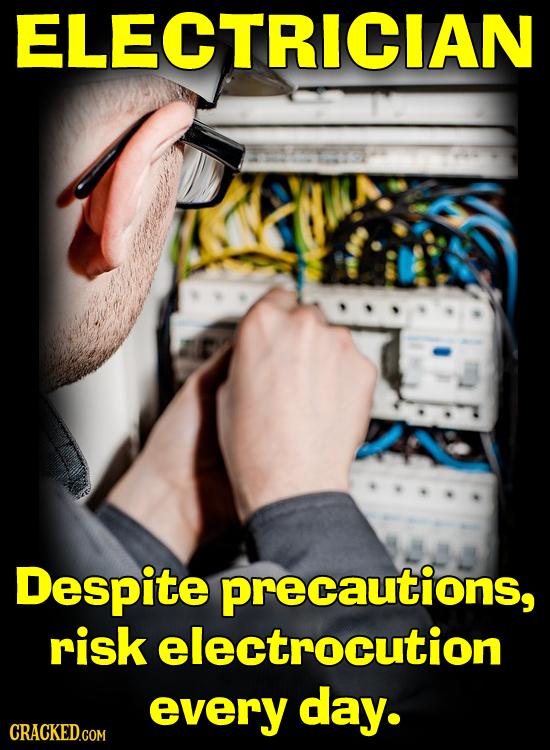ELECTRICIAN Despite precautions, risk electrocution every day. CRACKED.COM 
