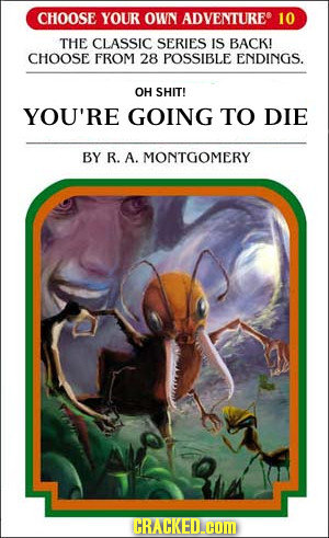 CHOOSE YOUR OWN ADVENTURE 10 THE CLASSIC SERIES IS BACK! CHOOSE FROM 28 POSSIBLE ENDINGS. OH SHIT! YOU'RE GOING TO DIE BY R. A. MONTGOMERY CRACKED.COM