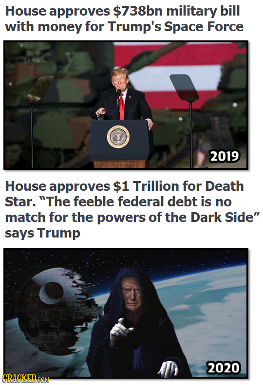 House approves $738bn military bill with money for Trump's Space Force 2019 House approves $1 Trillion for Death Star. The feeble federal debt is no