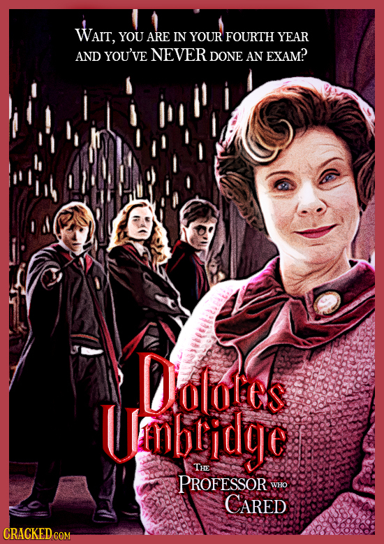 WAIT, YOU ARE IN YOUR FOURTH YEAR AND YOU'VE NEVER DONE AN EXAM? Dolores mbridge THE PROFESSOR WHO CARED 