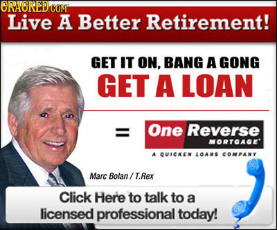 GRACKEDGON Live A Better Retirement! GET IT ON, BANG A GONG GET A LOAN One Reverse MORTOAGE' A QUICKCN LOANS CONPANY Marc Bolan/ T.ReX Click Here to t