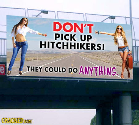 DON'T PICK UP HITCHHIKERS! e THEY COULD DO ANYTHING. CRACKEDCON