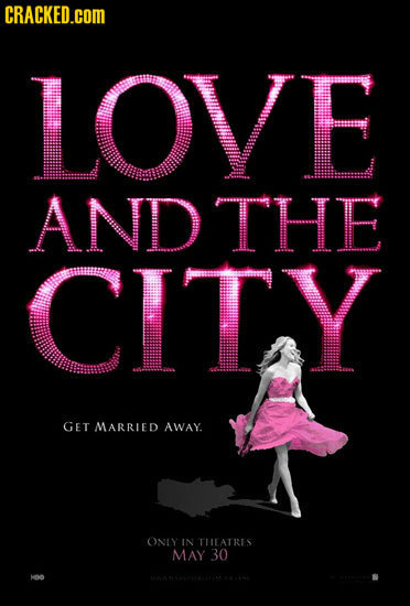 CRACKED.cOM LOVE AND THE CITY GET MARRIED AWAY. ONLY IN THEATRES MAY 30 aie