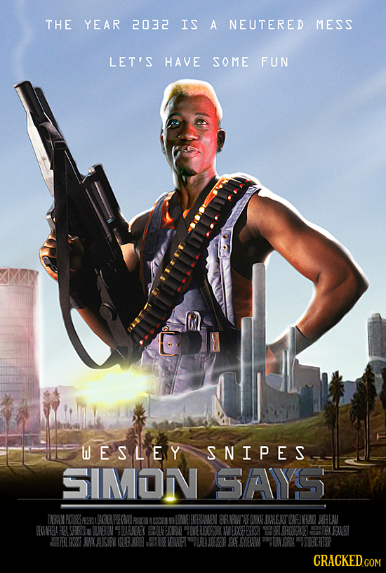THE YEAR 2032 IS A NEUTERED MESS LET'S HAVE SOME FUN WESLEY SNIPES SIMON SAYS TISANP PEANSL 0!O PIEAN LONELENCERTNVEN ENA! N I'NEOMKE DAILGKST SINENRA