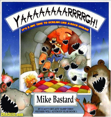 YKAAAAAARRRRCH TO SCREAM LIKE A ROCK TIME AM! HYRAX 3 IT'S Mike Bastard FICAN'T GET ANY SLEEP THEN NEITHER WILL ANYBODY ELSE BOOK 1 CRACKED.cOM