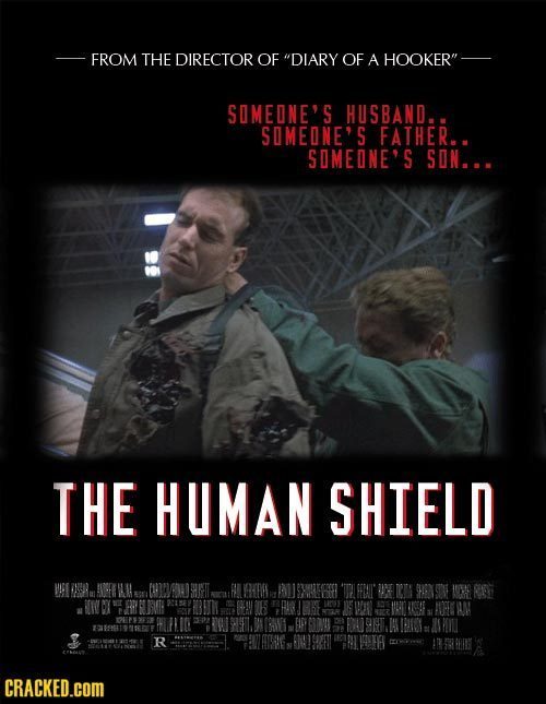 FROM THE DIRECTOR OF DIARY OF A HOOKER SOMEONE'S HUSBAND.. SOMEDNE'S FATHER.. SOMENE'S SON... THE HUMAN SHIELD ANTE NILS S STN 9 t RR URMTE RNCEHE P