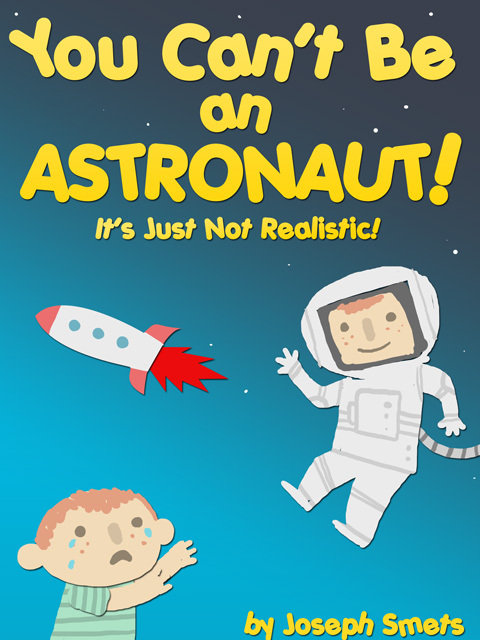 You Con't Be an ASTRONAUT! It's Just Not Realistic! by Joseph Smets