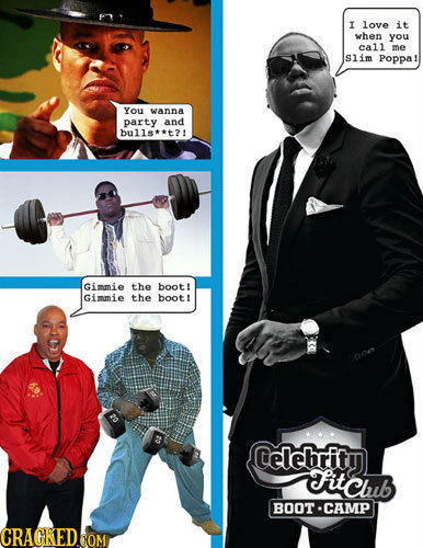 I love it when you call me slim Poppa! You Wanna party and bulls**t?! Gimmie the boot! Gimmie the boot! @elebrity itchb BOOT-CAMP