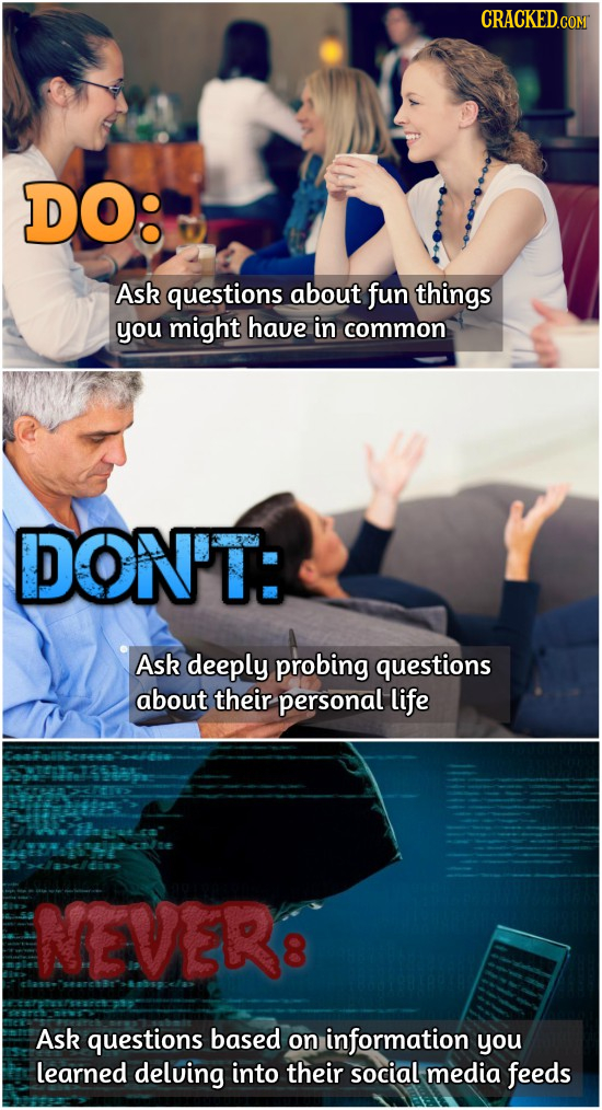 CRACKED.COM DO Ask questions about fun things you might have in common DON'T: Ask deeply probing questions about their personal life NAVER8 Ask questi